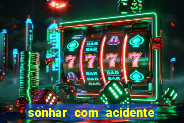 sonhar com acidente jogo do bicho